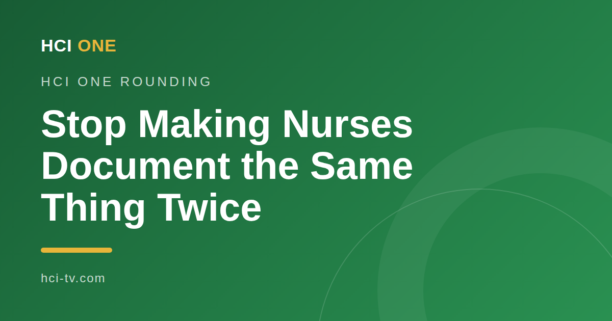 Stop Making Nurses Document the Same Thing Twice — HCI ONE